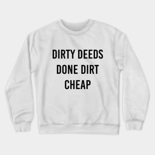 Dirty Deeds Done Dirt Cheap Crewneck Sweatshirt